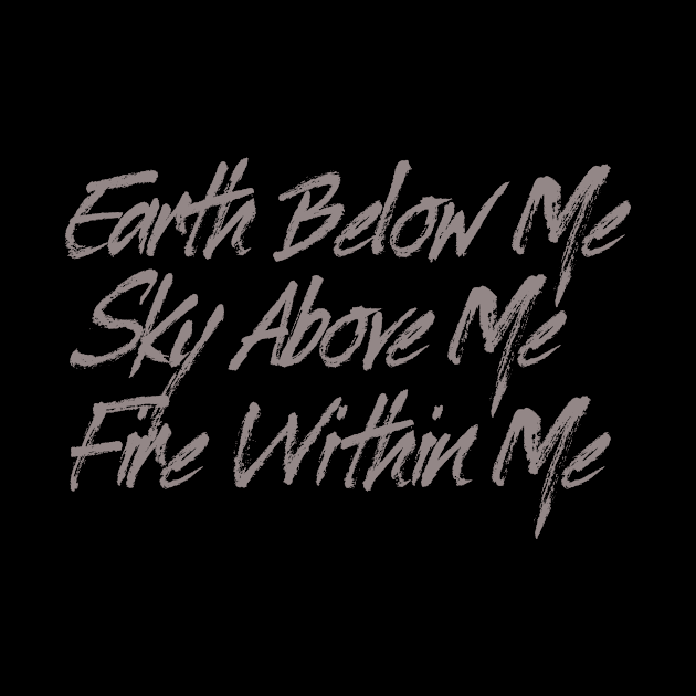 Earth Below Me, Sky Above me, Fire Within Me by EarlGreyTees