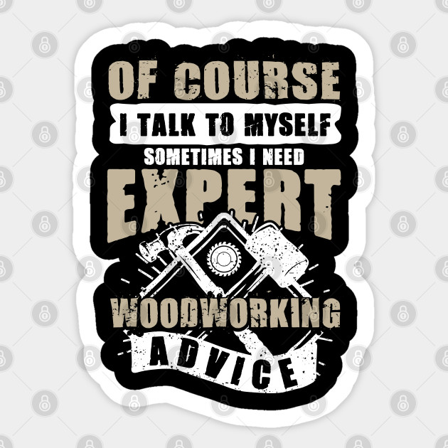 I Need Expert Woodworking Advice Loggers Lumberjack Dad Sticker Teepublic Au