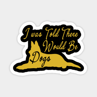 I was Told There Would Be Dogs Magnet