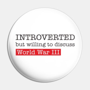 introverted but willing to duscuss world war III Pin