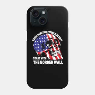 Wanna Make Everything Electric Start With The Border Wall Phone Case