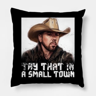 Try  that in a small town Pillow