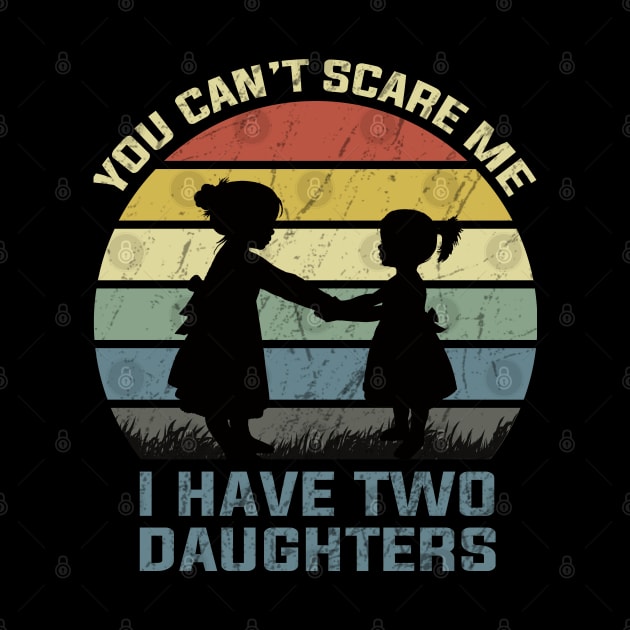 You Can't Scare Me I Have Two Daughters by DragonTees
