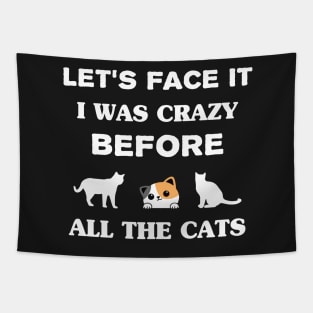 Let's Face It I Was Crazy Before All The Cats Gift For Cats Lovers Tapestry