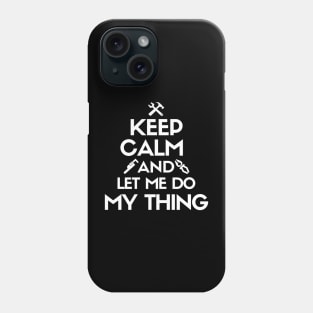 Keep calm and let me do my thing. Phone Case