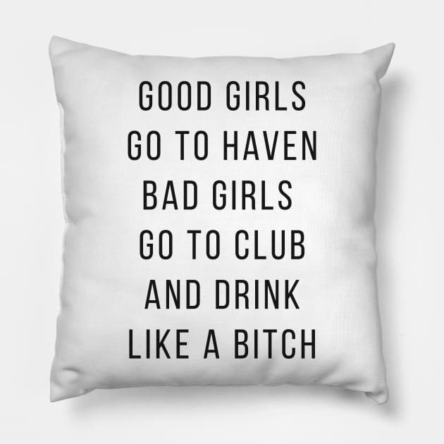 Good Girls Goes to Haven and Bad Girls Go to Club and Drink like a Bitch Pillow by senpaistore101