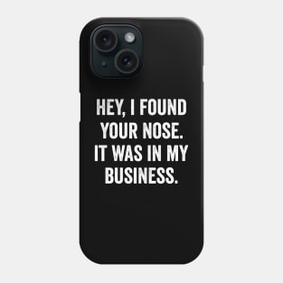 Hey I Found Your Nose It Was In My Business Phone Case