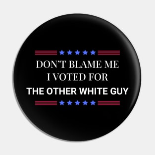 Don't Blame Me I Voted For The Other White Guy Pin