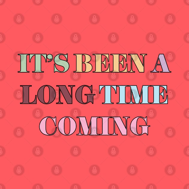 It's Been A Long Time Coming by Likeable Design