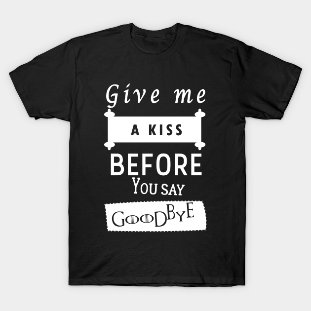 Guns N Roses Quote T Shirt Give Me A Kiss Before You Say Goodbye Love Quotes For Her And Him T Shirt Teepublic Uk