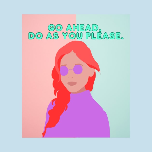 Go Ahead, Do As You Please by MarJanDesigns