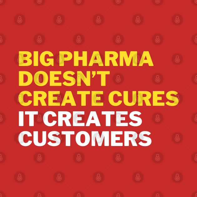 Big pharma doesn't create cures. It creates customers by la chataigne qui vole ⭐⭐⭐⭐⭐