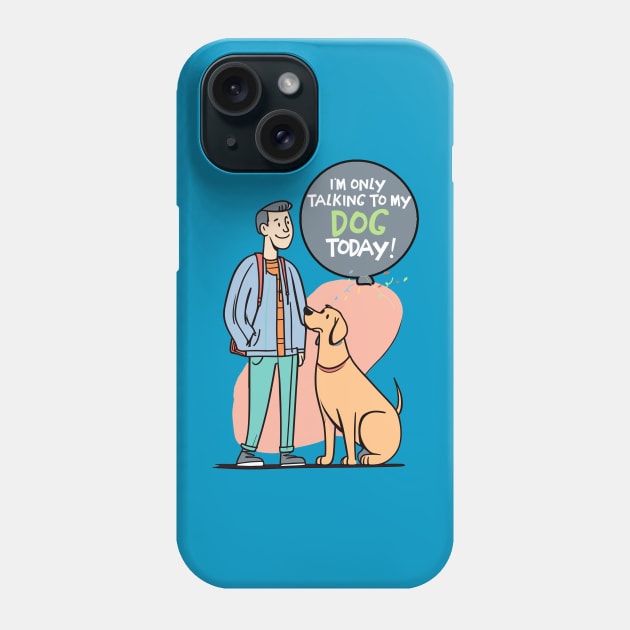 I'm Only Talking to My Dog Today Phone Case by Cheeky BB