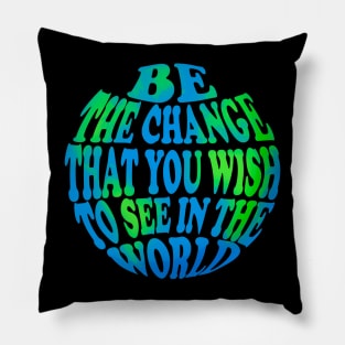 Be the change that you wish to see in the world Pillow