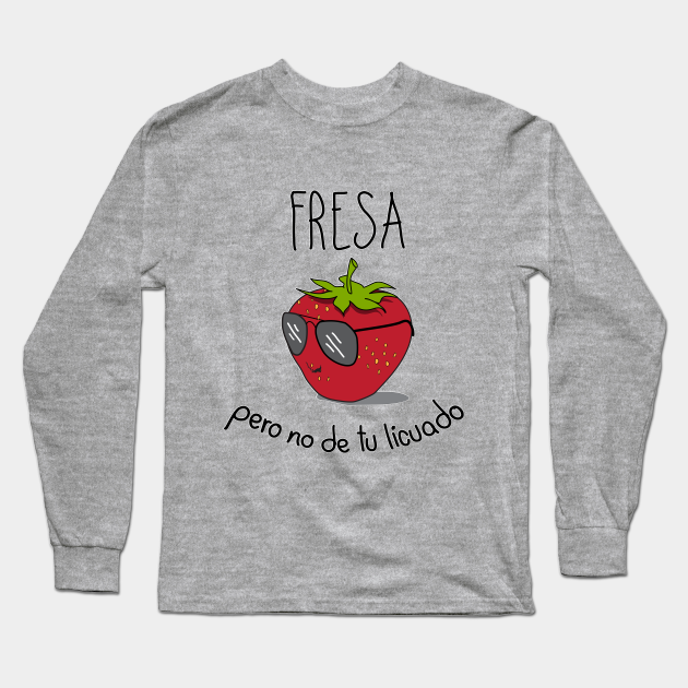 Fresa pero no de tu licuado - Espanol - Long Sleeve T-Shirt | TeePublic