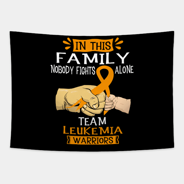 In This Family Nobody Fights Alone Team LEUKEMIA Warrior Support LEUKEMIA Warrior Gifts Tapestry by ThePassion99