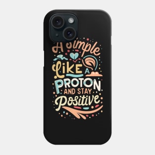 Physisc quotes : think like a proton and stay positive Phone Case