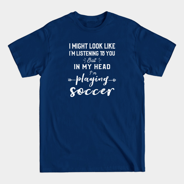 Disover Soccer Jokes I'm Listening But In My Head I'm Playing Soccer - Soccer Fan - T-Shirt