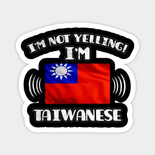 I'm Not Yelling I'm Taiwanese - Gift for Taiwanese With Roots From Taiwan Magnet