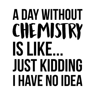 A Day Without chemistry T-Shirt