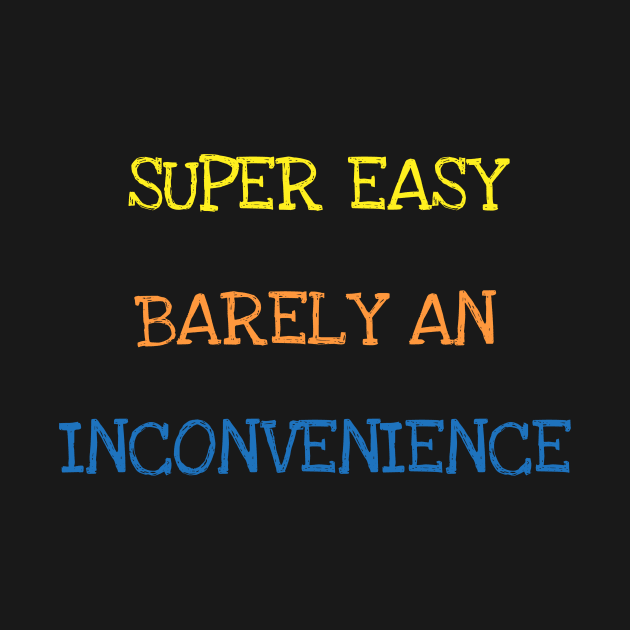 Super Easy Barely An Inconvenience Sarcasm Funny Saying Tee T-Shirt by DDJOY Perfect Gift Shirts