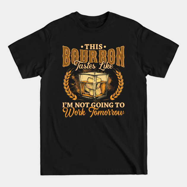 Discover This Bourbon tastes like Im not going to work tomorrow - Bourbon - T-Shirt