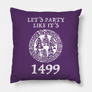 Let's Party Like It's 1499 Pillow