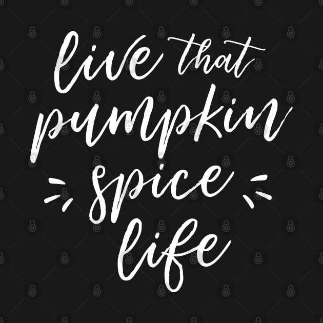 Live That Pumpkin Spice Life by HappyCatPrints