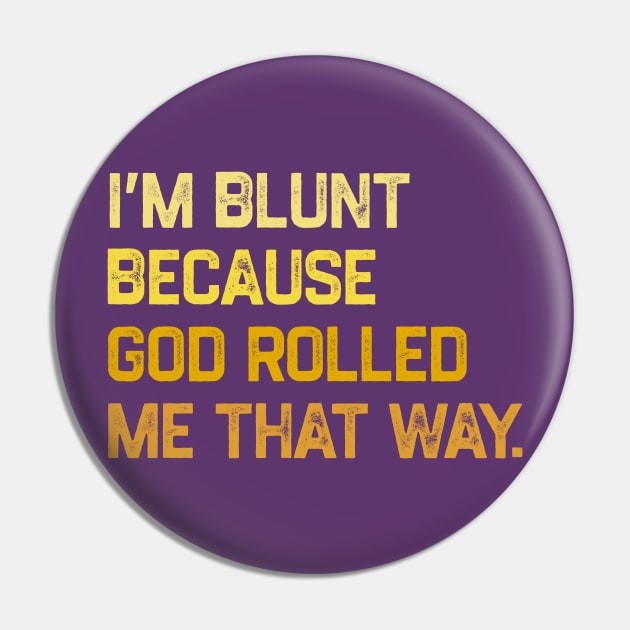 I'm Blunt Because God Rolled Me That Way Pin by YastiMineka