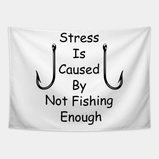 Stress Is Caused By Not Fishing Enough Tapestry