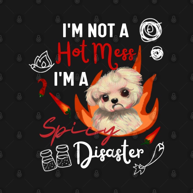 Funny Maltipoo Quote Crusty White Dog Maltese I Am Not A Hot Mess I Am A Spicy Disaster by Mochabonk