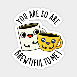 You Are So Brewtiful To Me Funny Coffee Pun Magnet