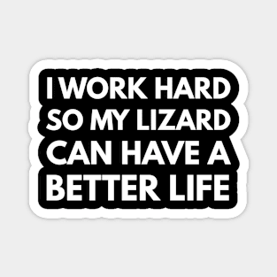 I Work Hard So My Lizard Can Have A Better Life Magnet