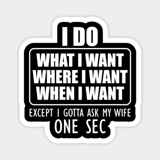 Husband - I do what I want where I want when I want Magnet