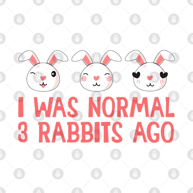 I Was Normal 3 Rabbits Ago - Rabbit, Bunny by D3Apparels