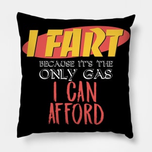 I Fart Because It's The Only Gas I Can Afford Pillow