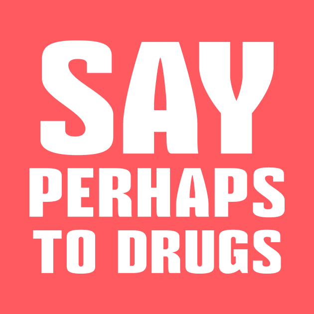 Say Perhaps To Drugs by colorsplash