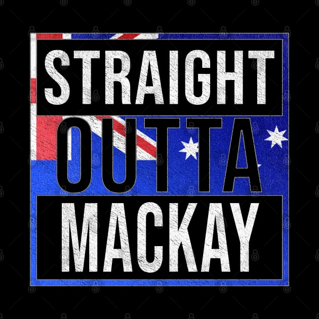 Straight Outta Mackay - Gift for Australian From Mackay in Queensland Australia by Country Flags