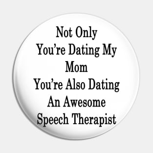 Not Only You're Dating My Mom You're Also Dating An Awesome Speech Therapist Pin