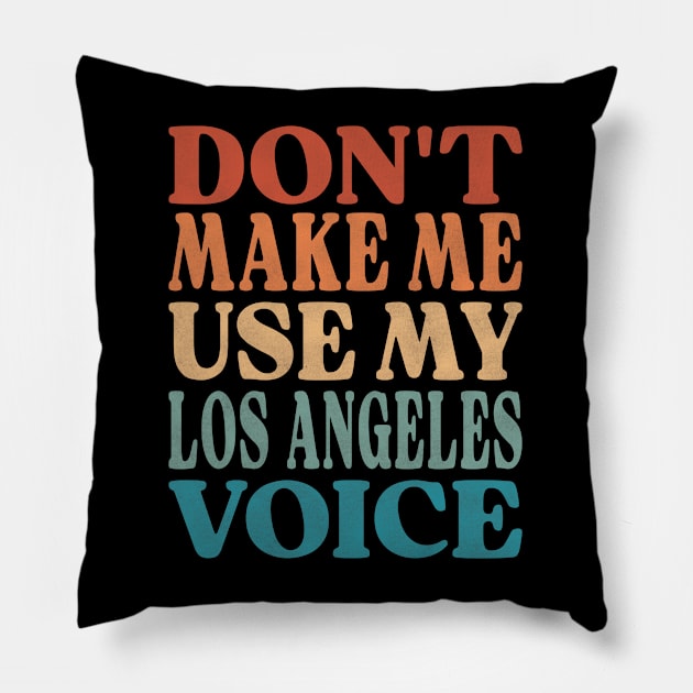 Don't Make Me Use My Los Angeles Voice Pillow by Inspire Enclave