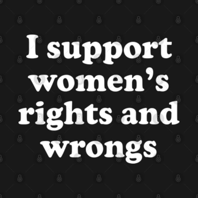 Y2K Funny Slogan I Support Women's Rights and Wrongs II by Sociartist