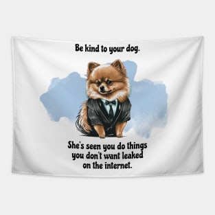 Pomeranian Be Kind To Your Dog. She’s Seen You Do Things You Don't Want Leaked On The Internet Tapestry