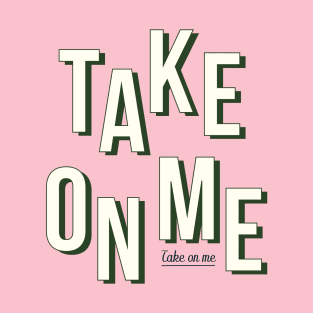 Take on me - Green T-Shirt