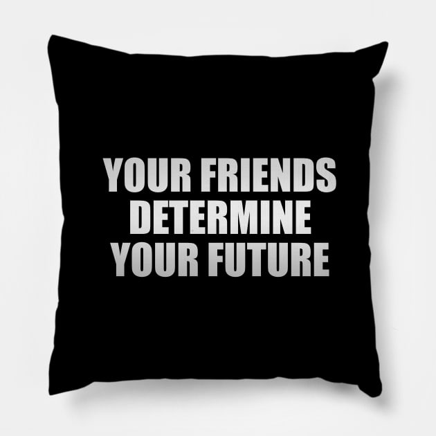 Your friends determine your future Pillow by It'sMyTime