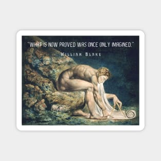 William Blake quote: “What is now proved was once only imagined.” Magnet