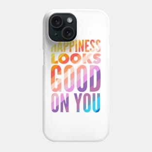 Happiness Looks Good On You Phone Case