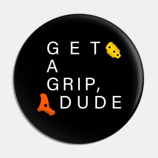 Get A Grip Dude - Bouldering / Climbing Pin