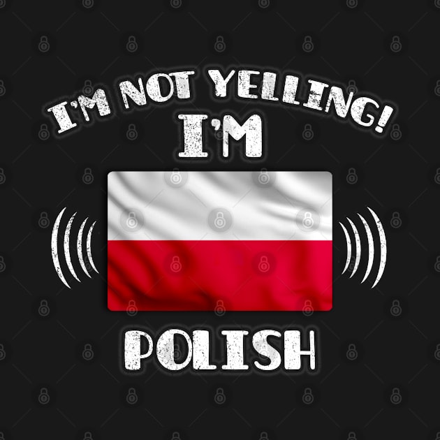 I'm Not Yelling I'm Polish - Gift for Polish With Roots From Poland by Country Flags