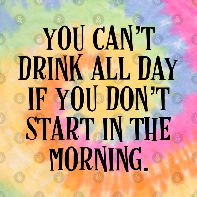 You Can’t Drink All Day If You Don’t Start In The Morning - Irish Puns by Eire