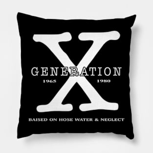 Gen X, Generation X Raised On Hose Water and Neglect Pillow